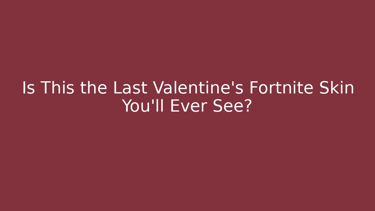 Is This the Last Valentine's Fortnite Skin You'll Ever See?