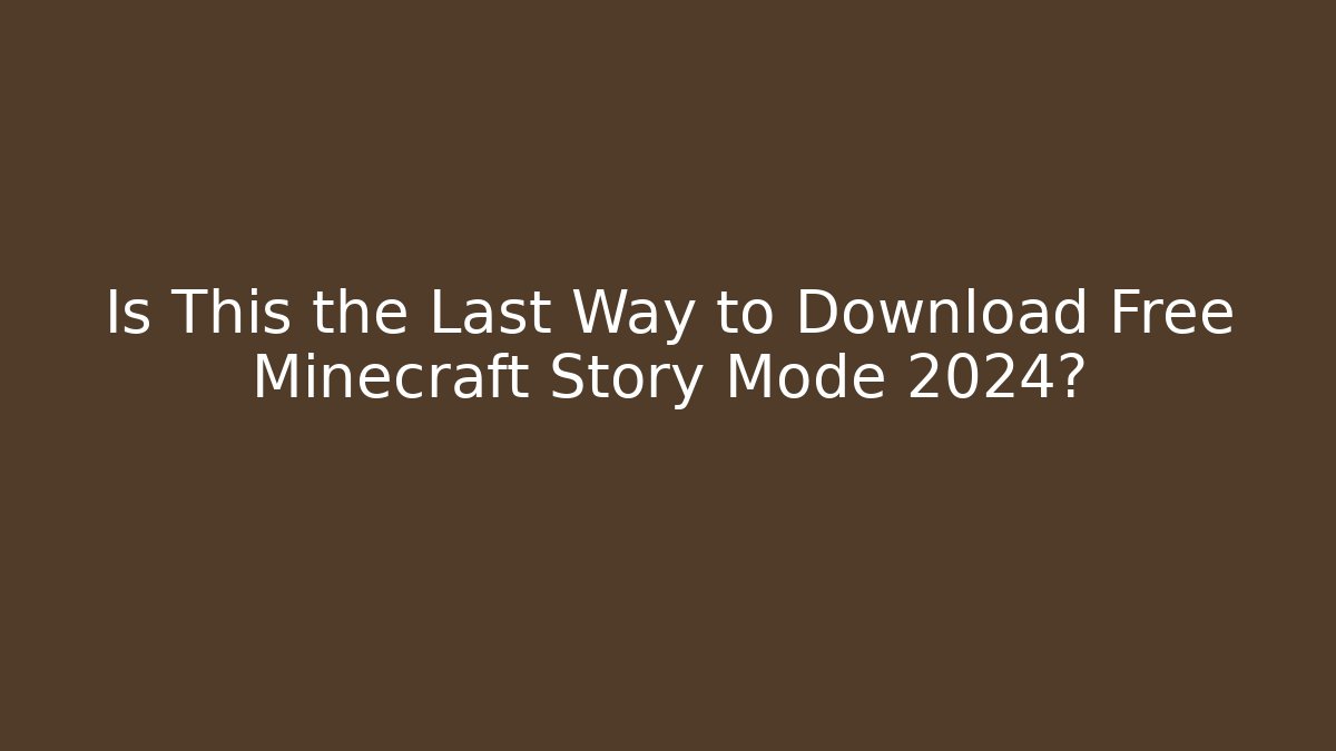 Is This the Last Way to Download Free Minecraft Story Mode 2024?