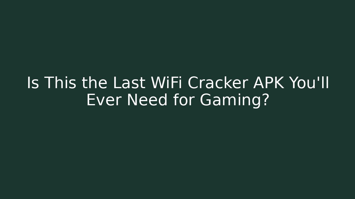 Is This the Last WiFi Cracker APK You’ll Ever Need for Gaming?