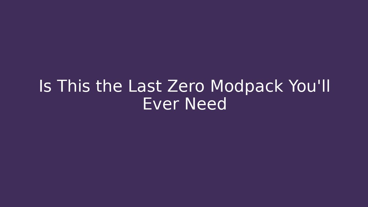 Is This the Last Zero Modpack You'll Ever Need