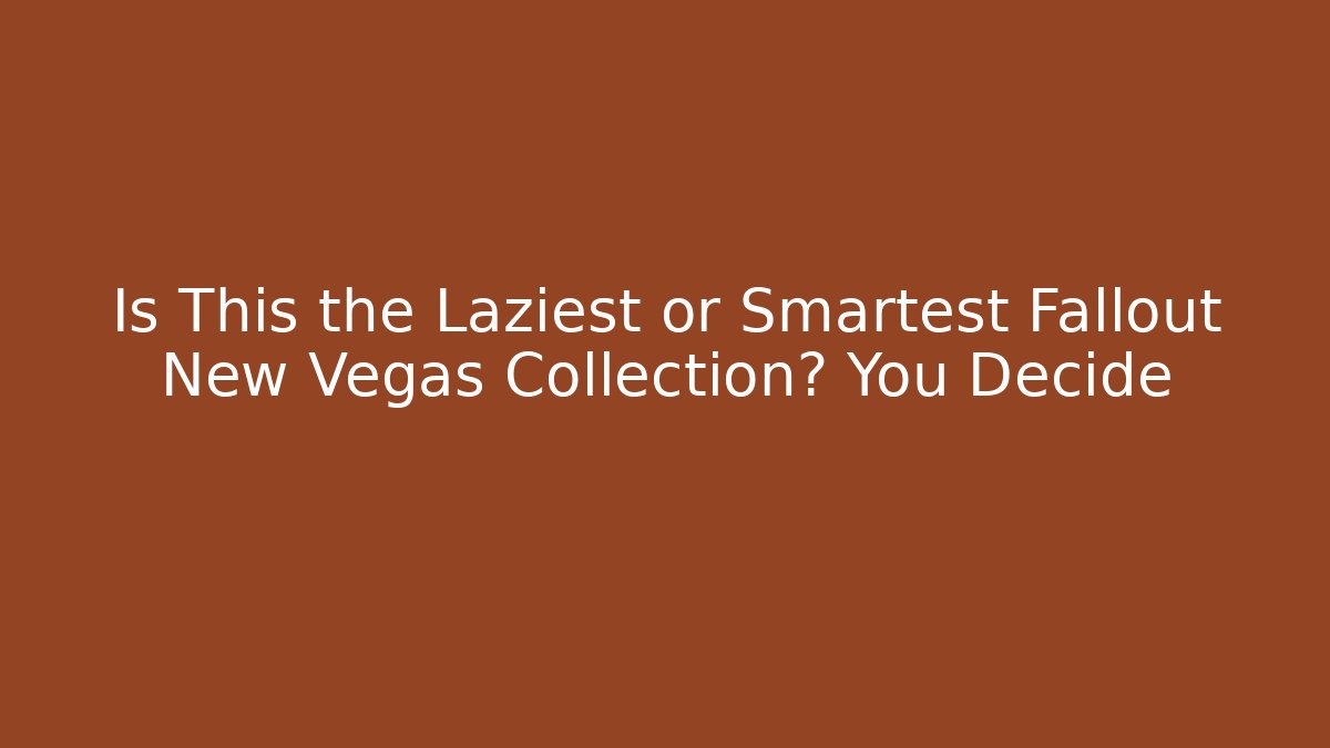 Is This the Laziest or Smartest Fallout New Vegas Collection? You Decide