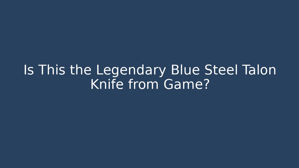 Is This the Legendary Blue Steel Talon Knife from Game?