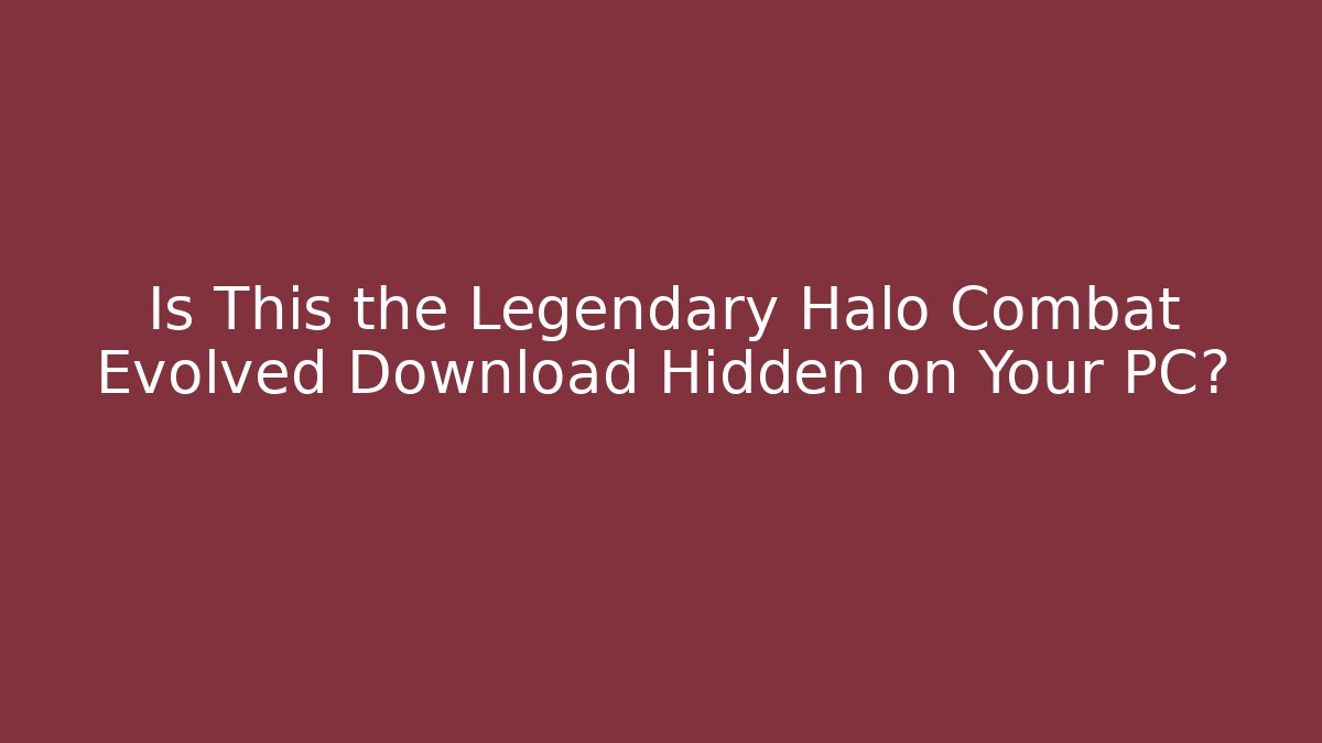 Is This the Legendary Halo Combat Evolved Download Hidden on Your PC?