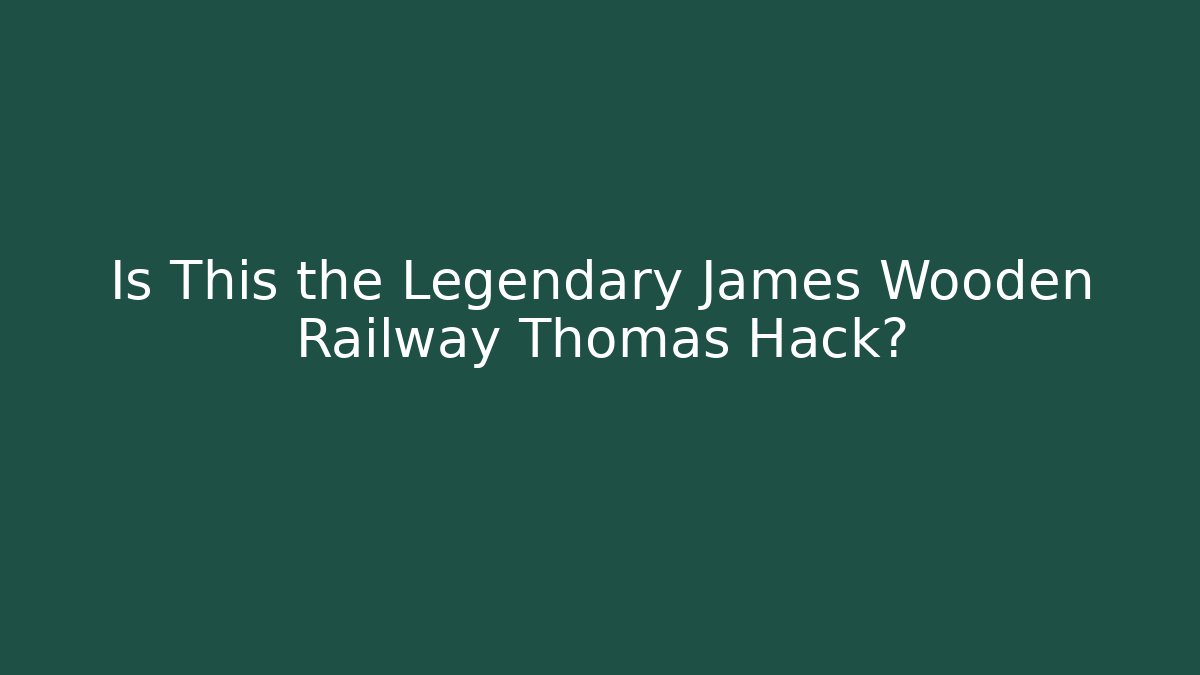 Is This the Legendary James Wooden Railway Thomas Hack?