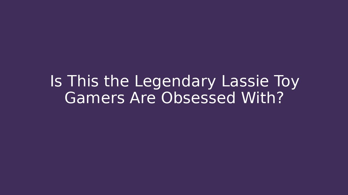 Is This the Legendary Lassie Toy Gamers Are Obsessed With?