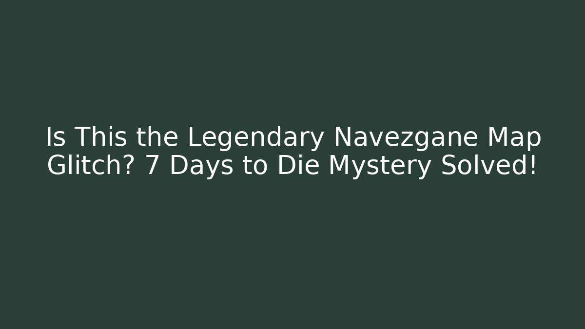 Is This the Legendary Navezgane Map Glitch? 7 Days to Die Mystery Solved!