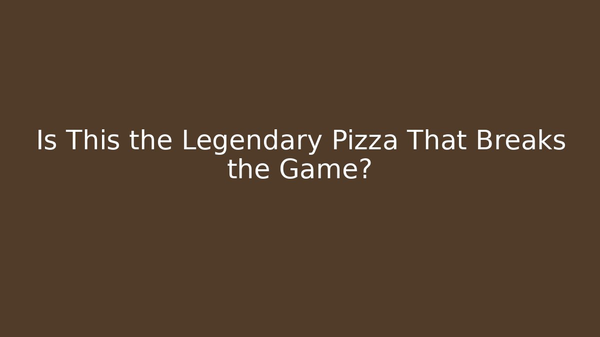 Is This the Legendary Pizza That Breaks the Game?