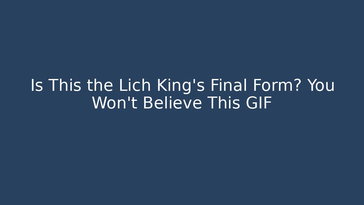 Is This the Lich King's Final Form? You Won't Believe This GIF
