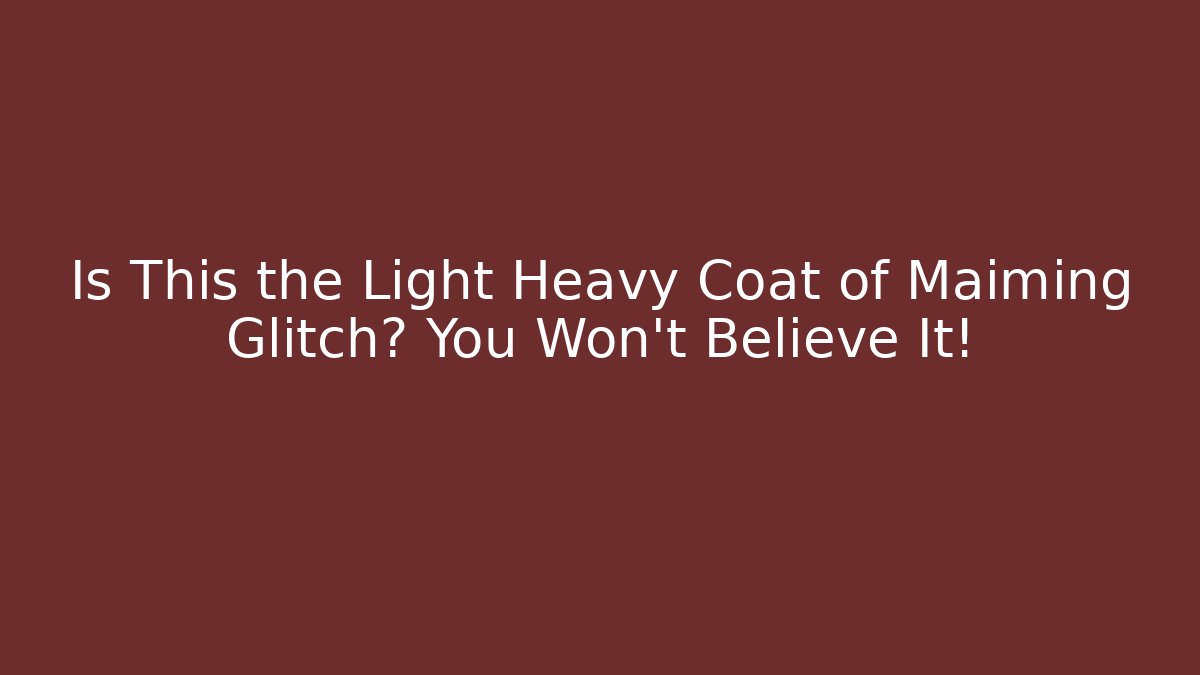 Is This the Light Heavy Coat of Maiming Glitch? You Won't Believe It!
