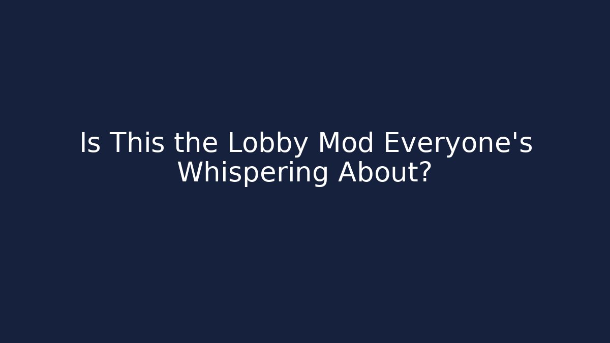 Is This the Lobby Mod Everyone's Whispering About?