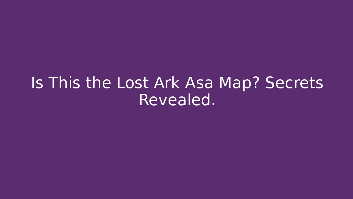 Is This the Lost Ark Asa Map? Secrets Revealed.