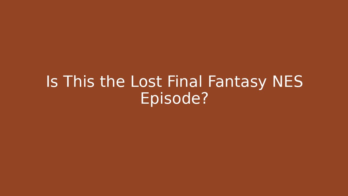 Is This the Lost Final Fantasy NES Episode?