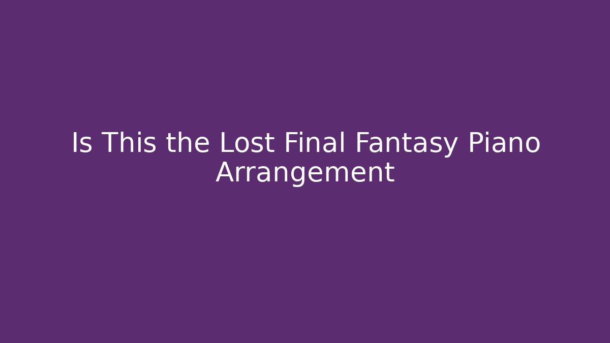 Is This the Lost Final Fantasy Piano Arrangement