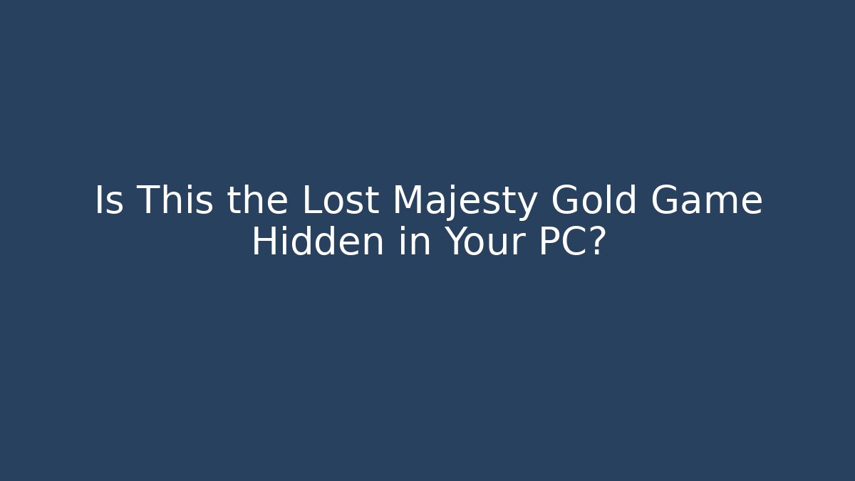 Is This the Lost Majesty Gold Game Hidden in Your PC?