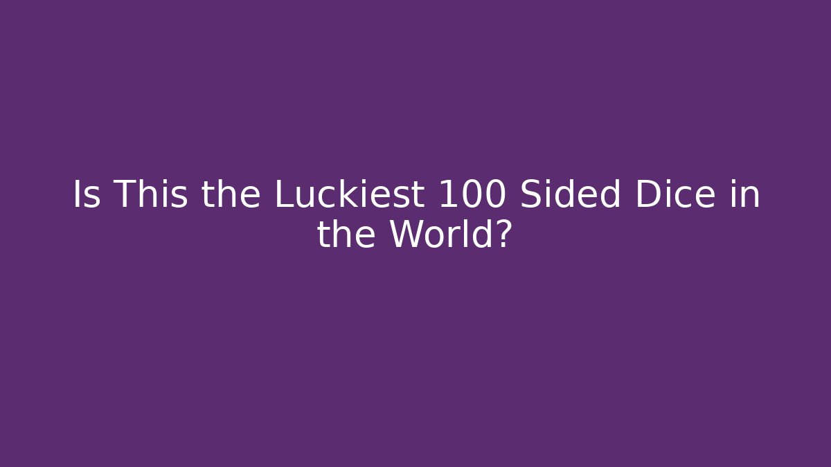 Is This the Luckiest 100 Sided Dice in the World?