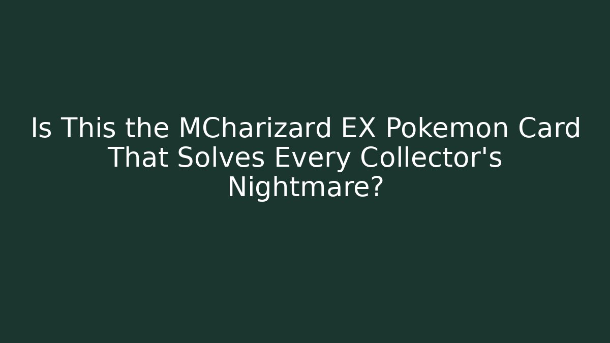 Is This the MCharizard EX Pokémon Card That Solves Every Collector's Nightmare?