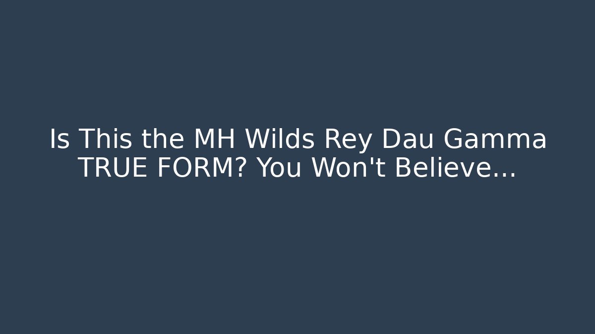 Is This the MH Wilds Rey Dau Gamma TRUE FORM? You Won't Believe...