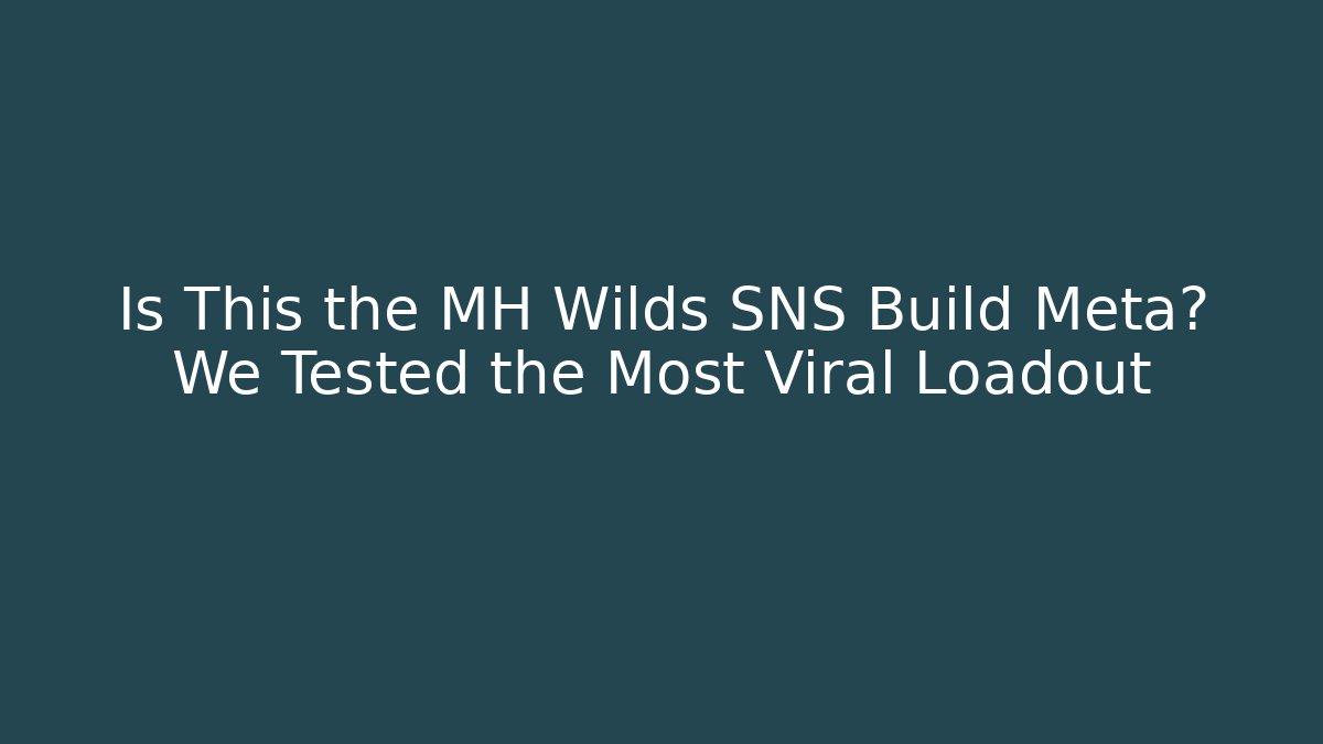 Is This the MH Wilds SNS Build Meta? We Tested the Most Viral Loadout