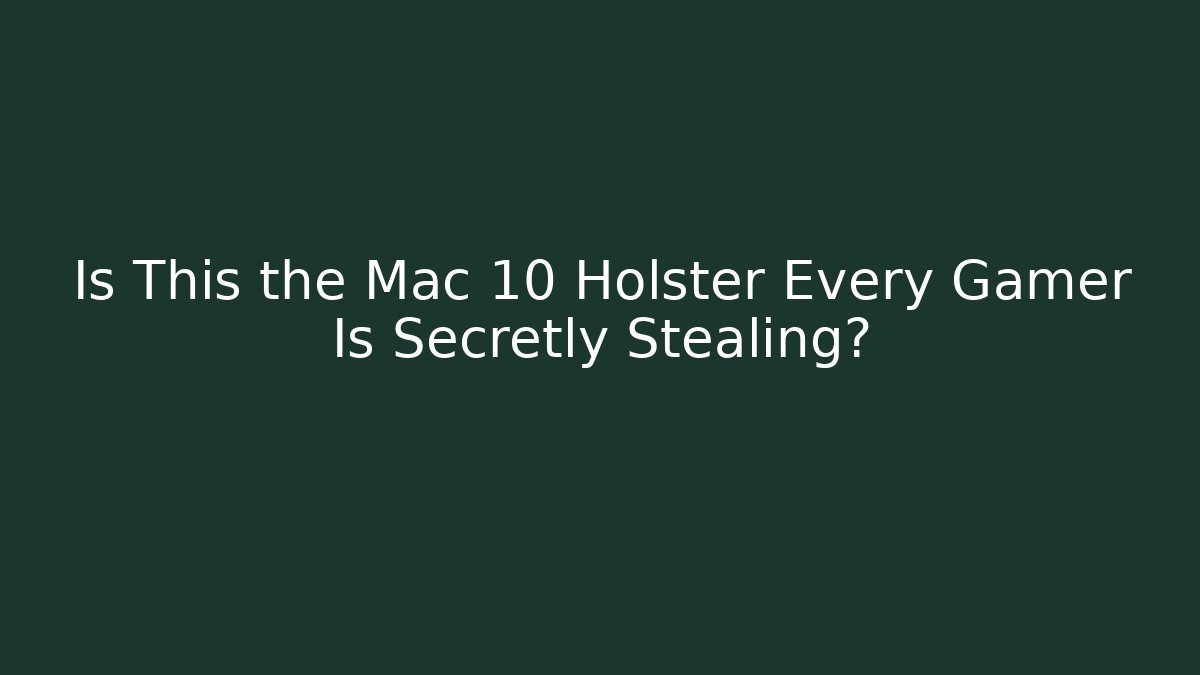 Is This the Mac 10 Holster Every Gamer Is Secretly Stealing? - Critter Realm