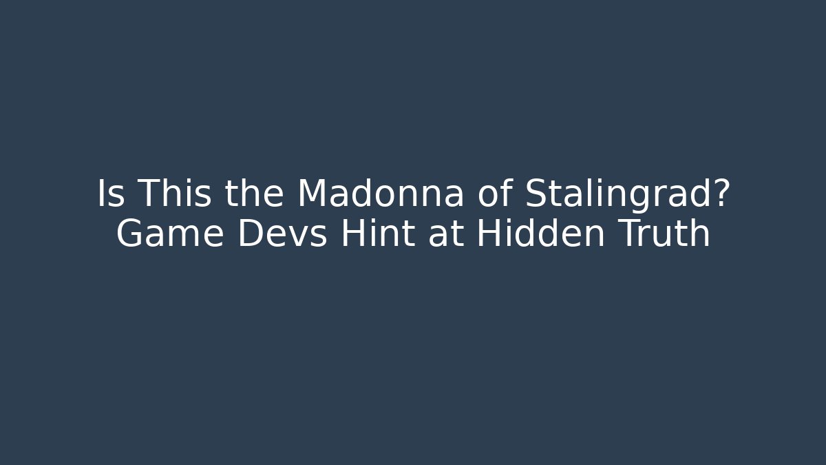 Is This the Madonna of Stalingrad? Game Devs Hint at Hidden Truth