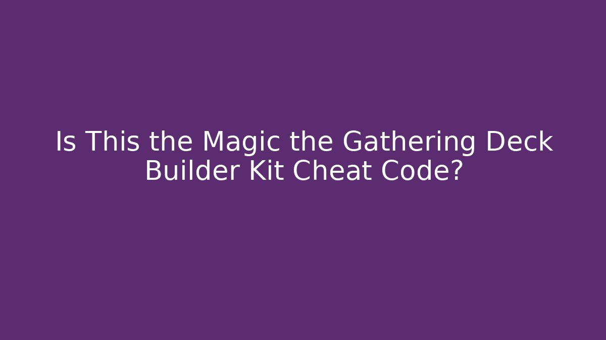 Is This the Magic the Gathering Deck Builder Kit Cheat Code? - Critter Realm