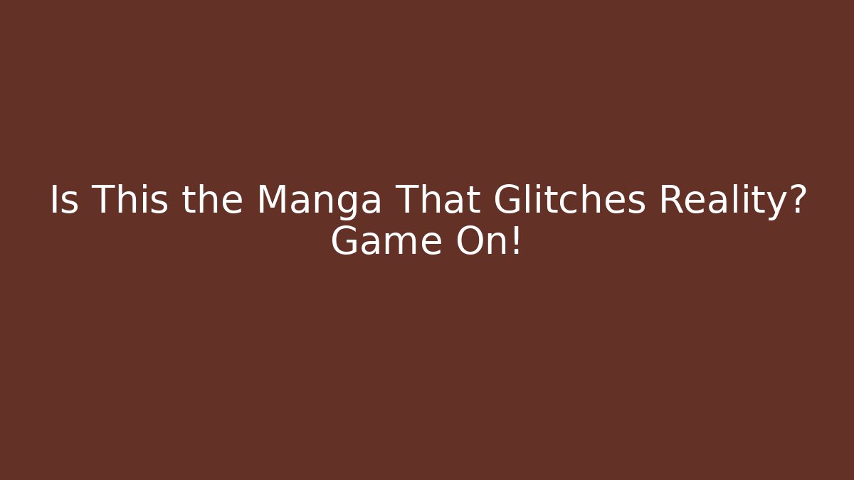 Is This the Manga That Glitches Reality? Game On!