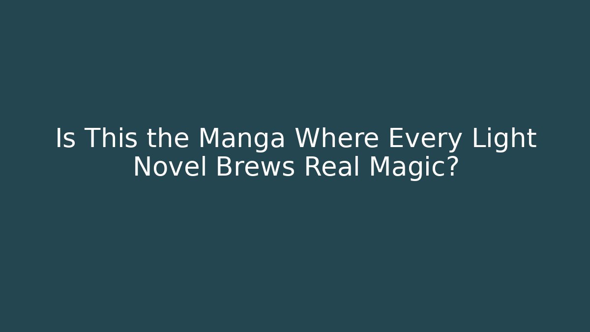 Is This the Manga Where Every Light Novel Brews Real Magic?