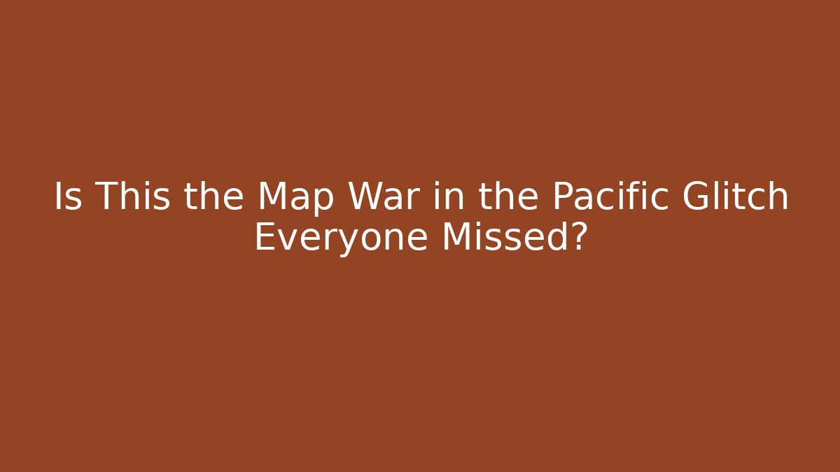 Is This the Map War in the Pacific Glitch Everyone Missed?