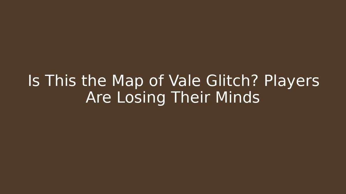 Is This the Map of Vale Glitch? Players Are Losing Their Minds - Critter Realm