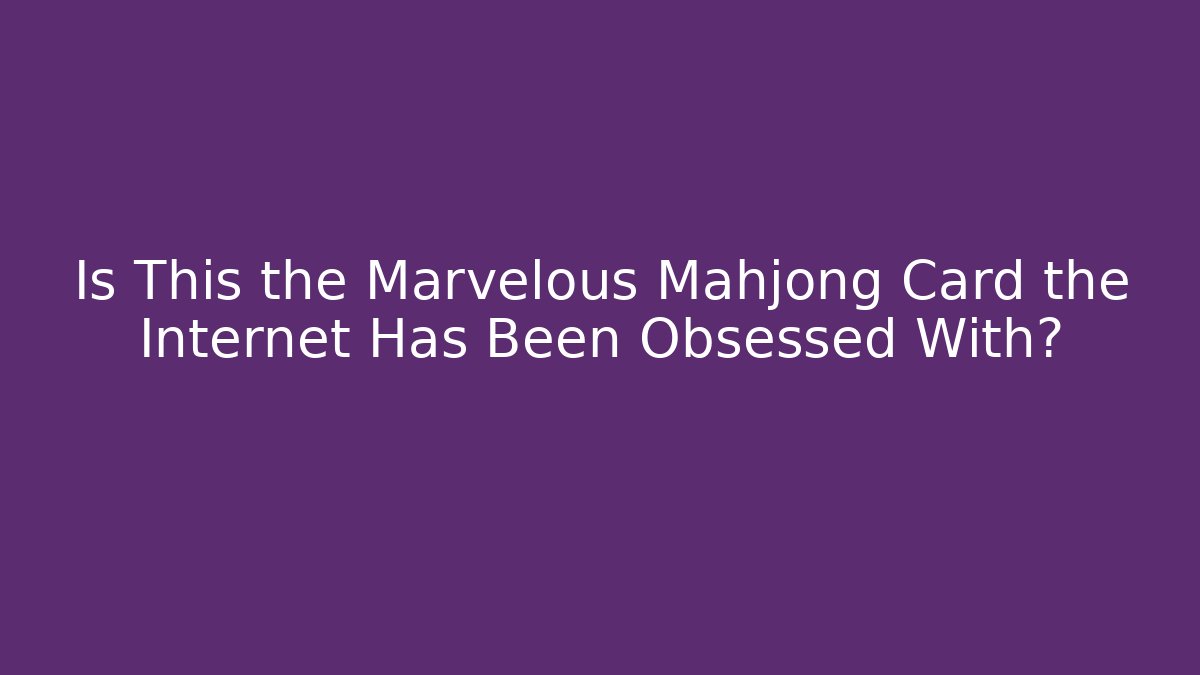 Is This the Marvelous Mahjong Card the Internet Has Been Obsessed With? - Critter Realm