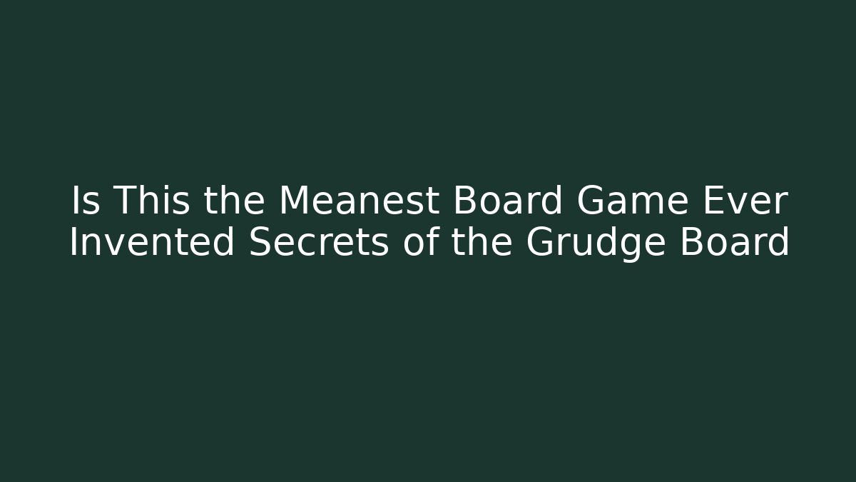 Is This the Meanest Board Game Ever Invented Secrets of the Grudge Board