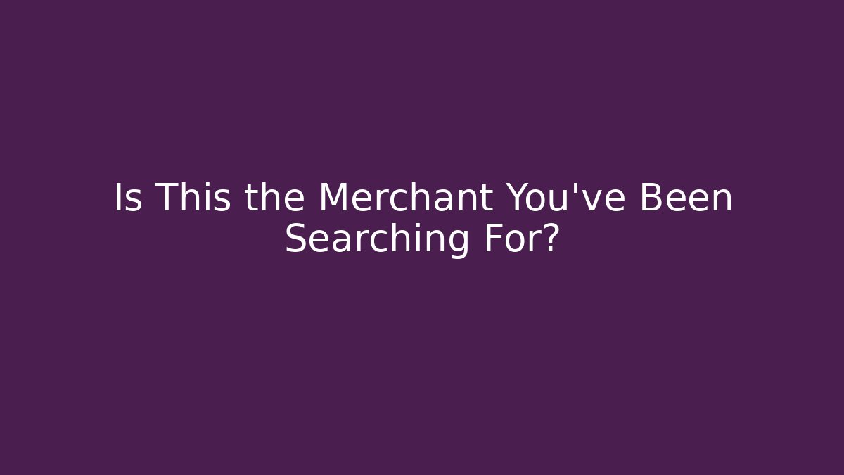 Is This the Merchant You’ve Been Searching For?