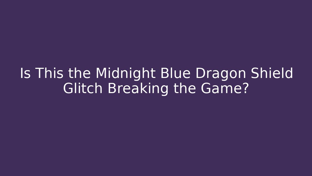 Is This the Midnight Blue Dragon Shield Glitch Breaking the Game?