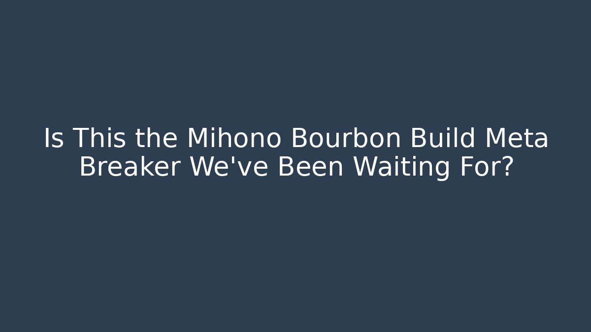 Is This the Mihono Bourbon Build Meta Breaker We’ve Been Waiting For?