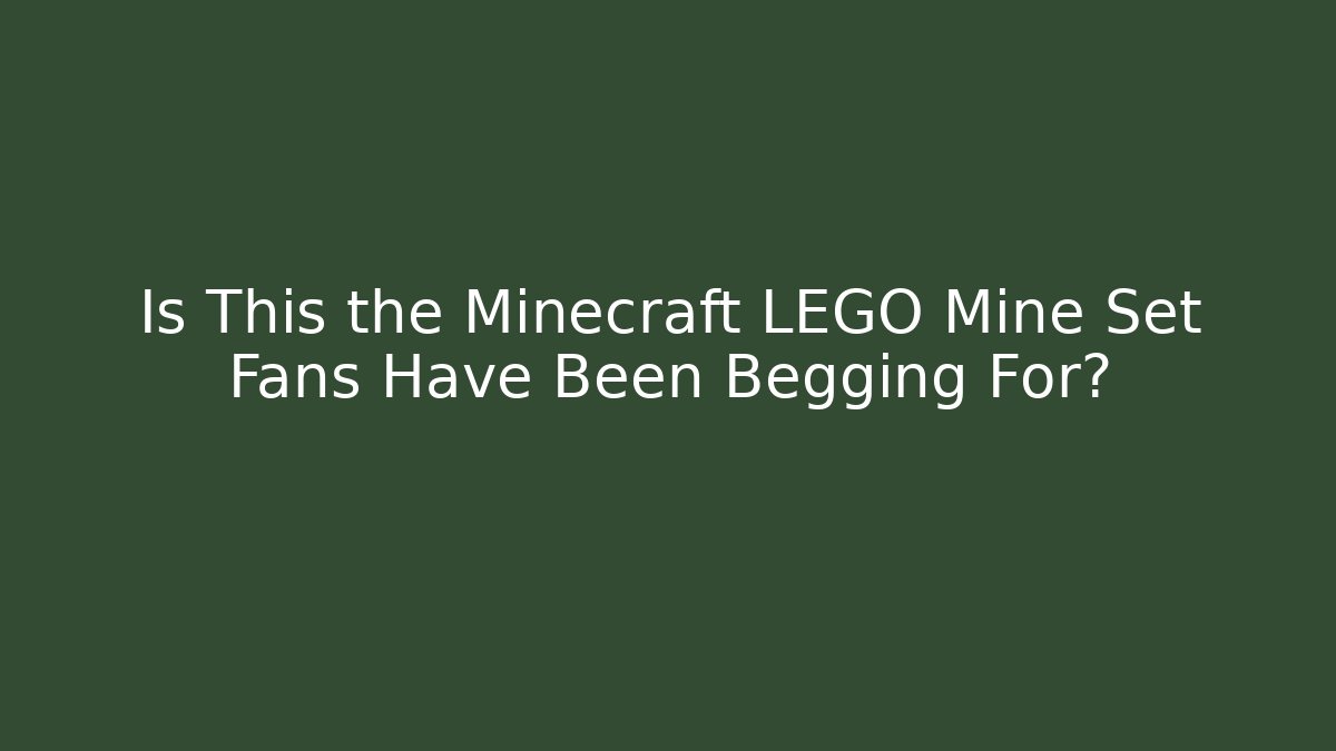 Is This the Minecraft LEGO Mine Set Fans Have Been Begging For?