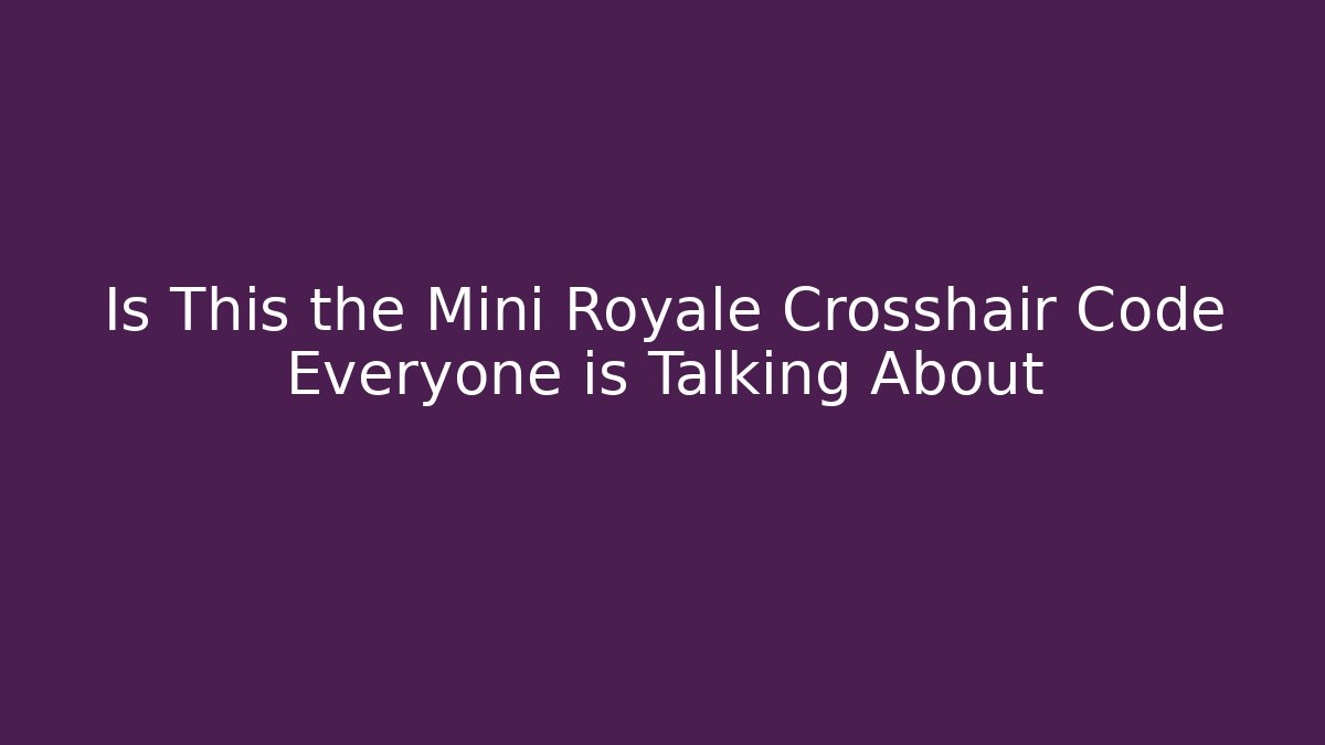 Is This the Mini Royale Crosshair Code Everyone is Talking About
