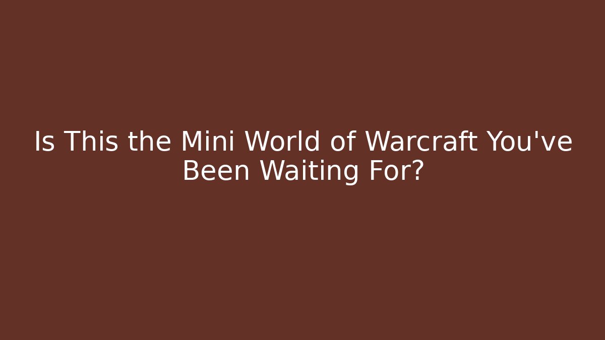 Is This the Mini World of Warcraft You've Been Waiting For?