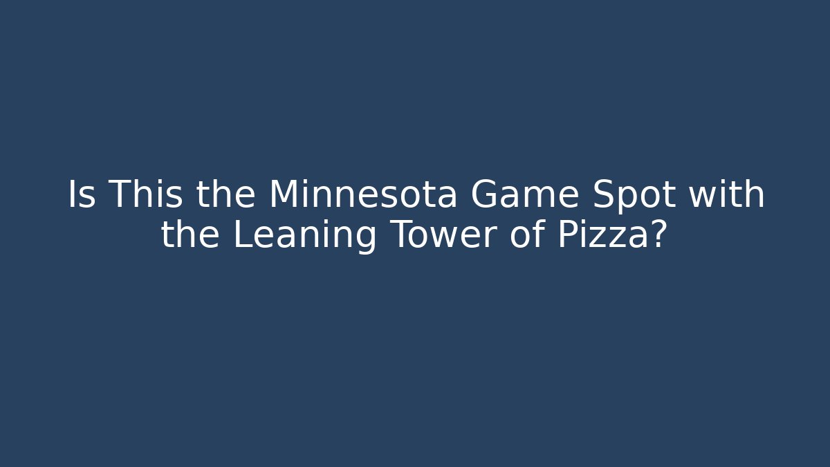 Is This the Minnesota Game Spot with the Leaning Tower of Pizza?