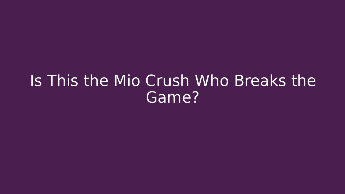 Is This the Mio Crush Who Breaks the Game?