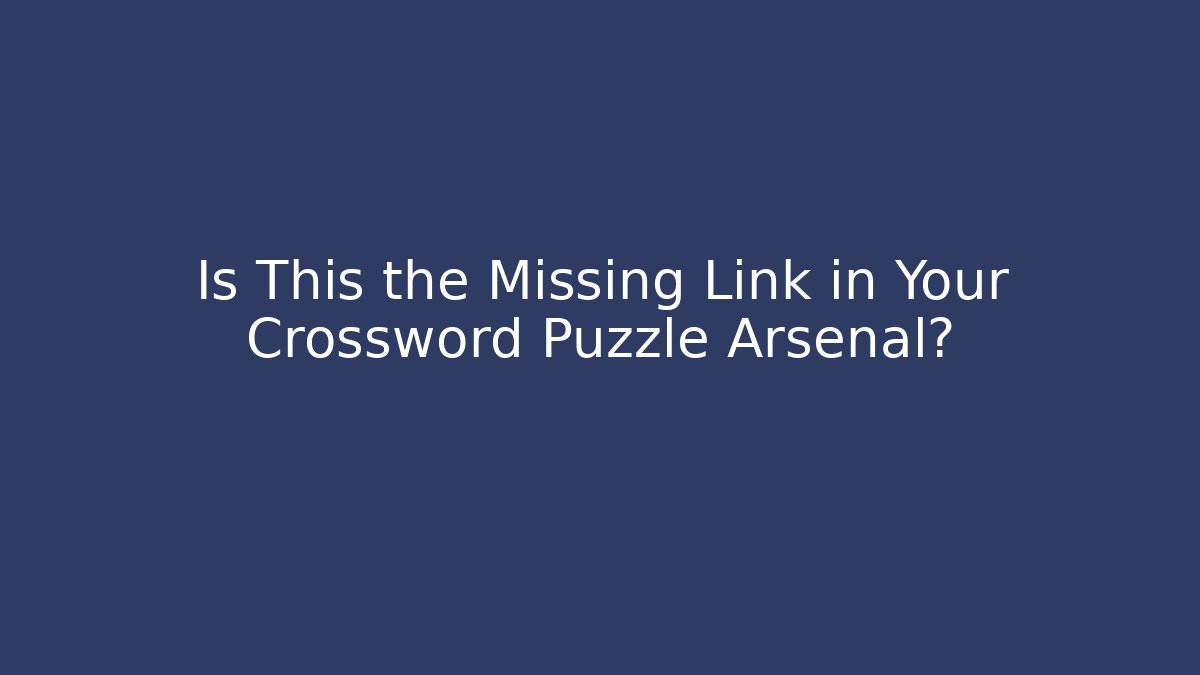 Is This the Missing Link in Your Crossword Puzzle Arsenal?