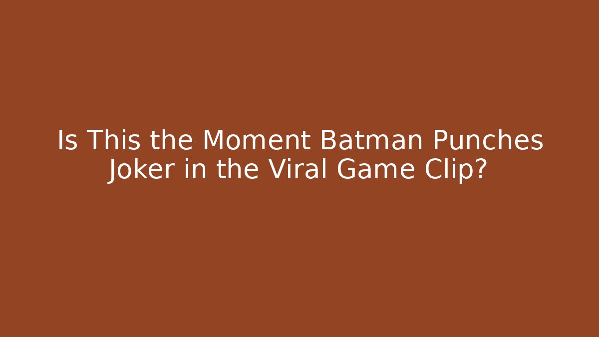 Is This the Moment Batman Punches Joker in the Viral Game Clip? - Critter Realm