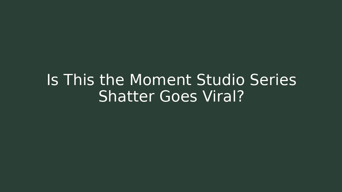Is This the Moment Studio Series Shatter Goes Viral?