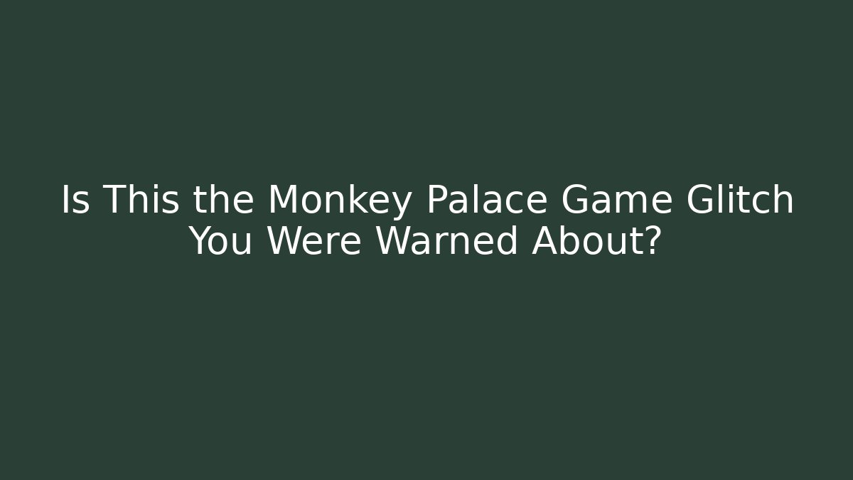 Is This the Monkey Palace Game Glitch You Were Warned About?