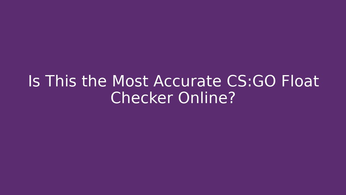 Is This the Most Accurate CS:GO Float Checker Online?