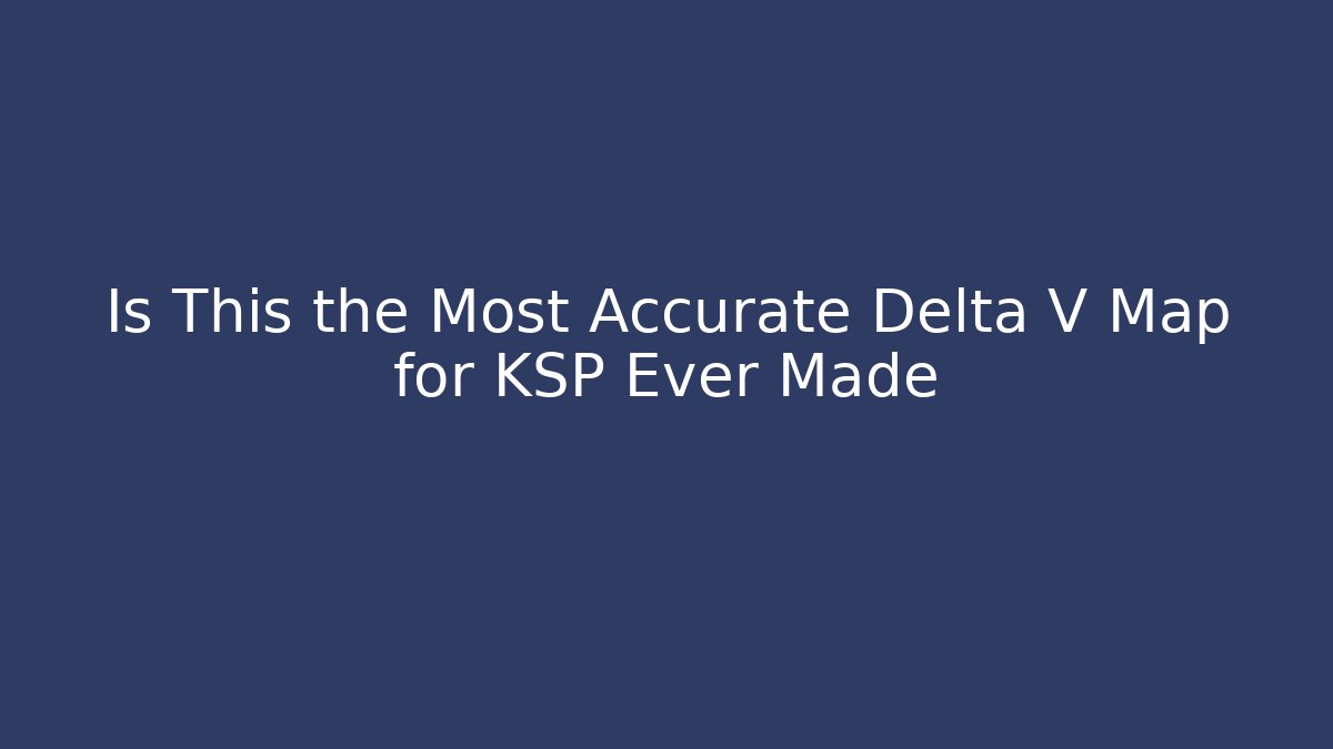 Is This the Most Accurate Delta V Map for KSP Ever Made