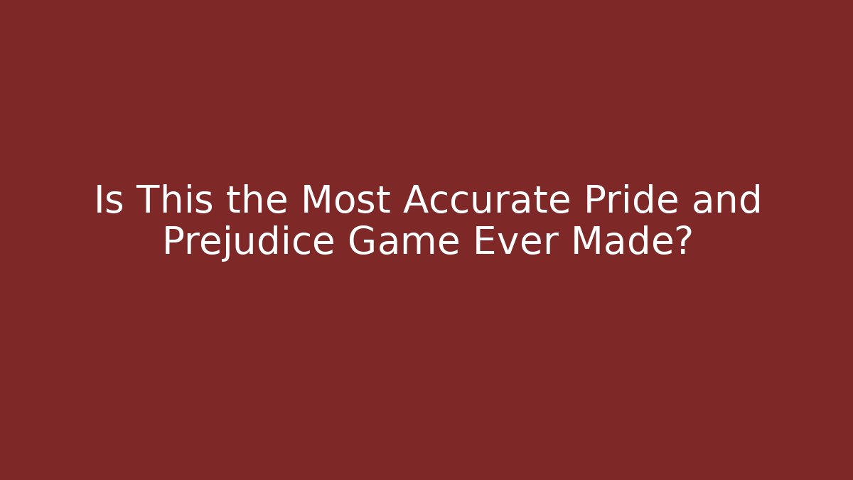 Is This the Most Accurate Pride and Prejudice Game Ever Made?