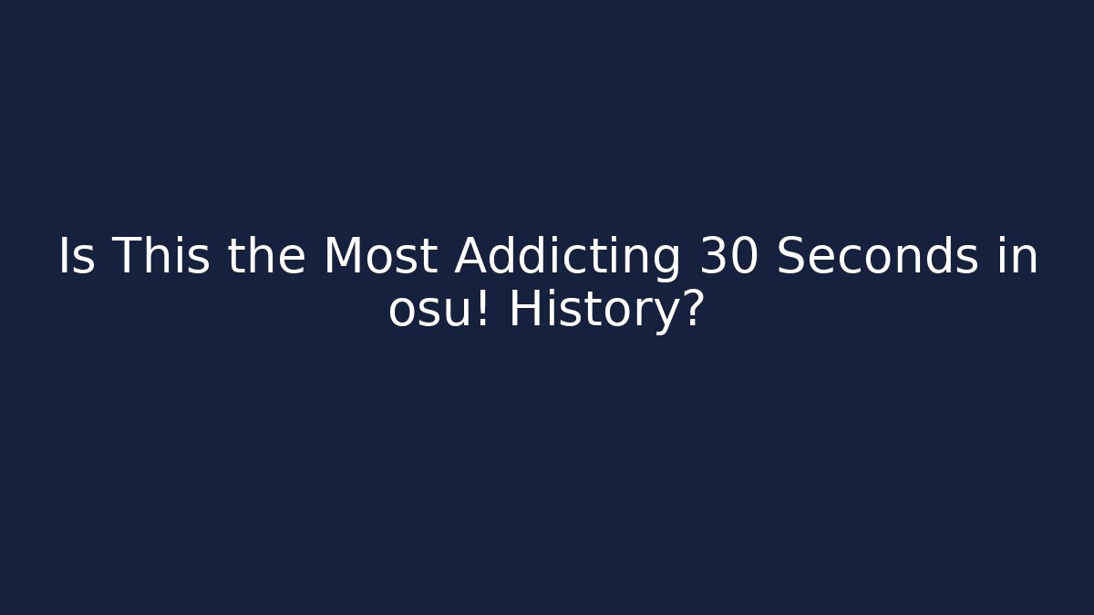 Is This the Most Addicting 30 Seconds in osu! History?