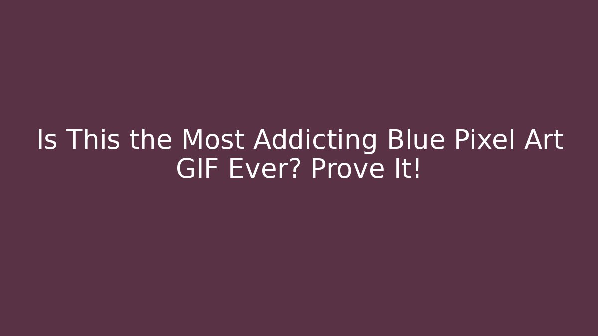 Is This the Most Addicting Blue Pixel Art GIF Ever? Prove It!