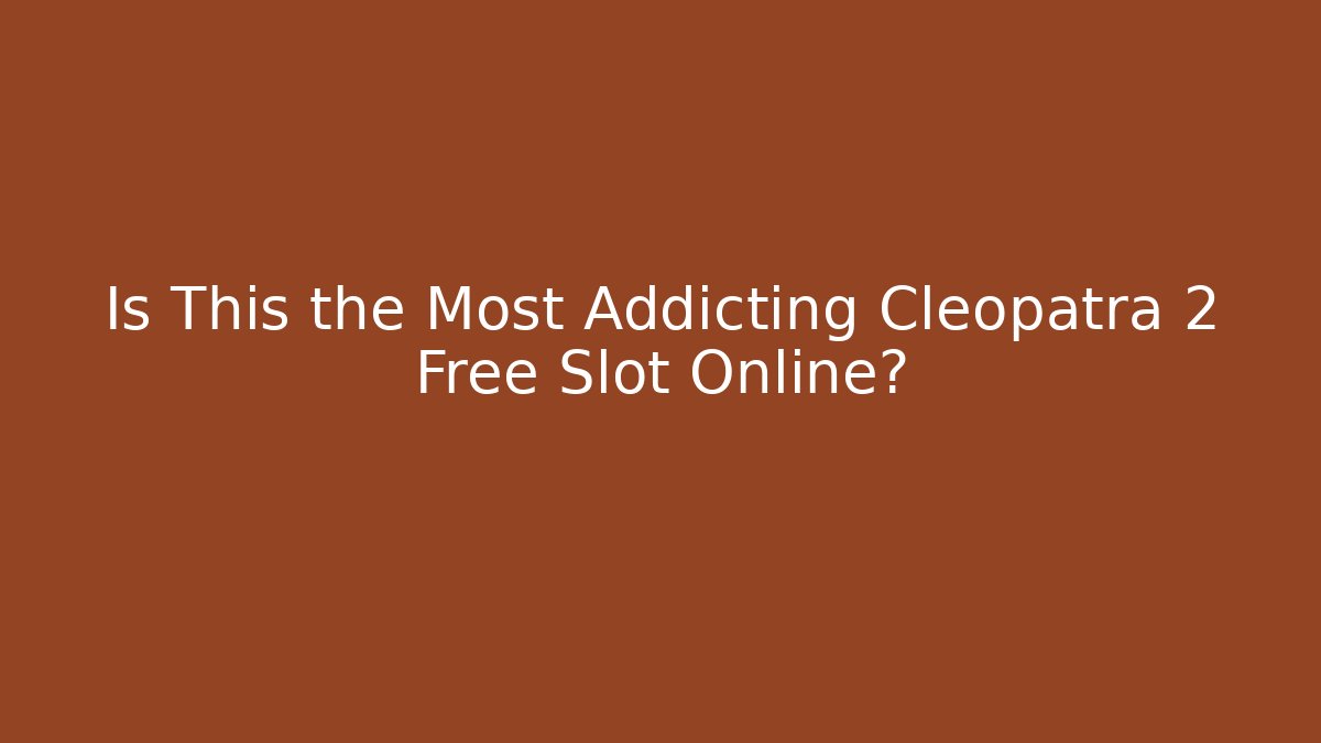 Is This the Most Addicting Cleopatra 2 Free Slot Online?