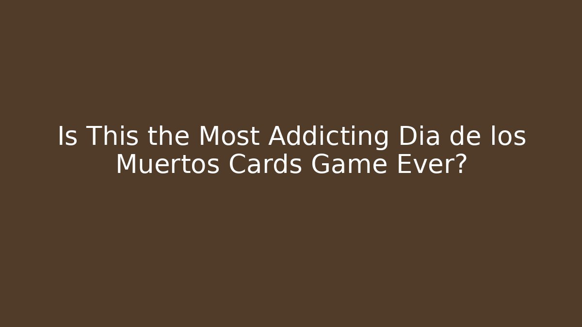 Is This the Most Addicting Dia de los Muertos Cards Game Ever?
